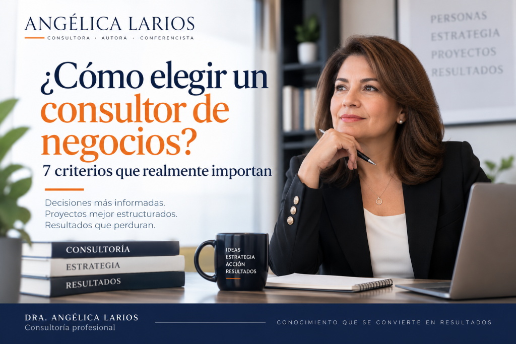 Imagen editorial sobre cómo elegir un consultor de negocios, con la Dra. Angélica Larios en un entorno profesional y el mensaje “7 criterios que realmente importan